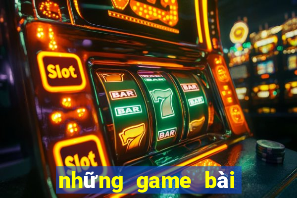 những game bài đổi thưởng uy tín