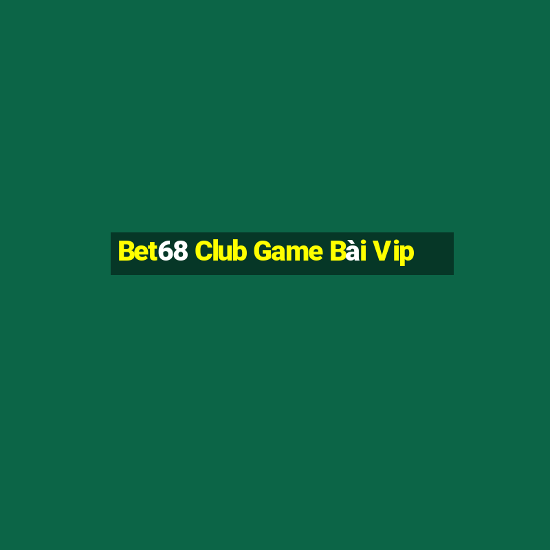 Bet68 Club Game Bài Vip