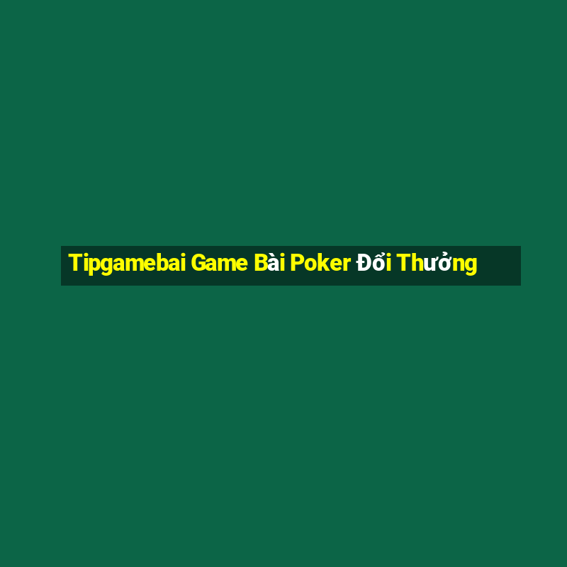 Tipgamebai Game Bài Poker Đổi Thưởng