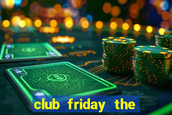 club friday the series 14