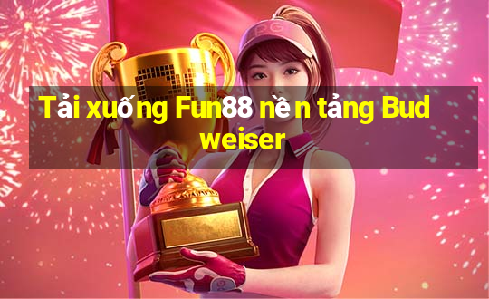 Tải xuống Fun88 nền tảng Budweiser