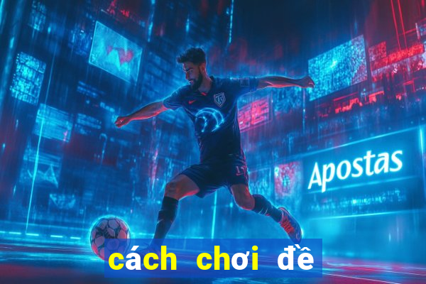 cách chơi đề miền nam