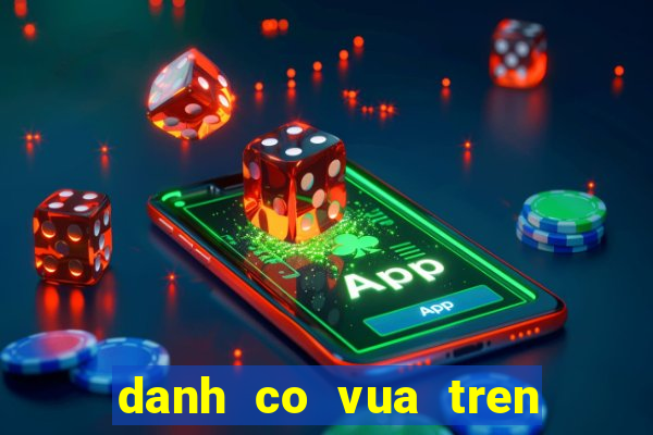 danh co vua tren may tinh