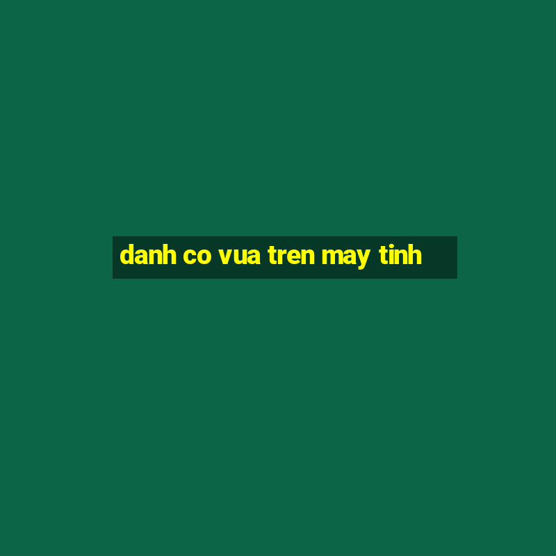 danh co vua tren may tinh