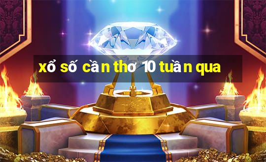 xổ số cần thơ 10 tuần qua