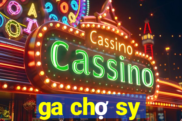 ga chợ sy