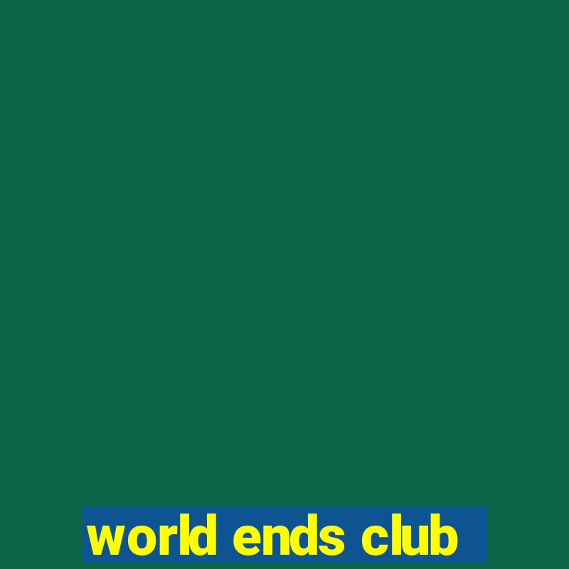 world ends club