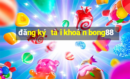 đăng ký tài khoản bong88