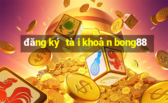 đăng ký tài khoản bong88