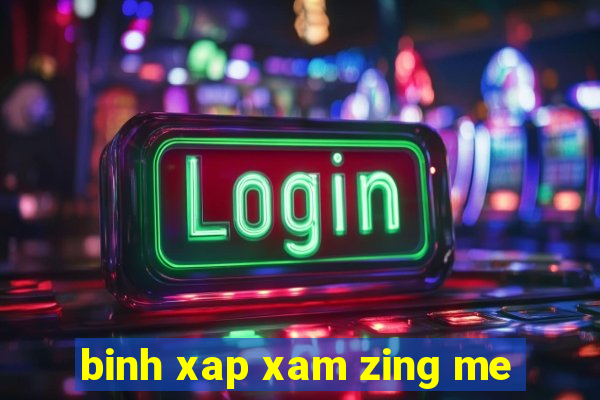 binh xap xam zing me