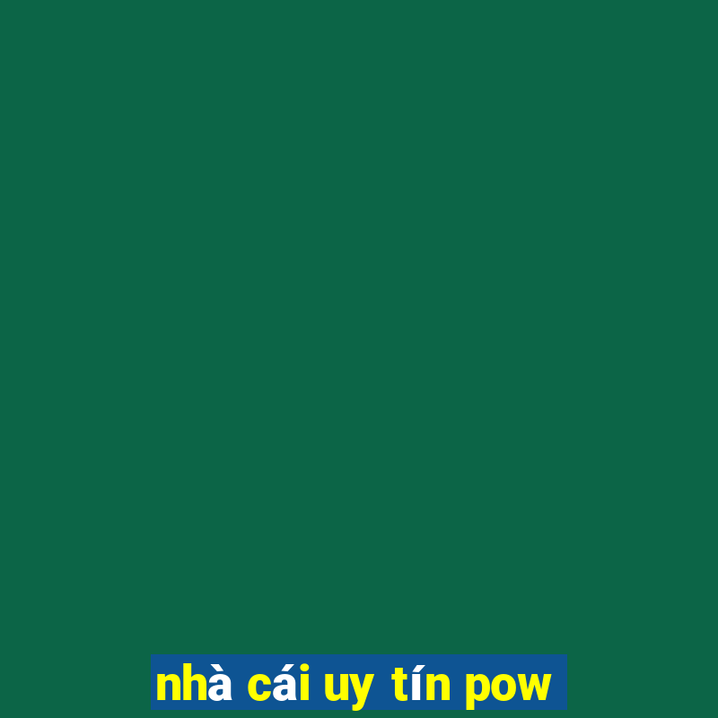 nhà cái uy tín pow