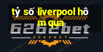 tỷ số liverpool hôm qua