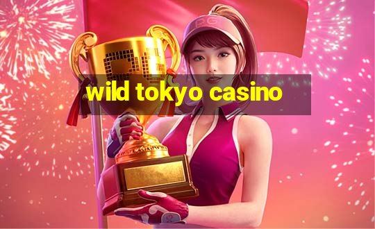 wild tokyo casino