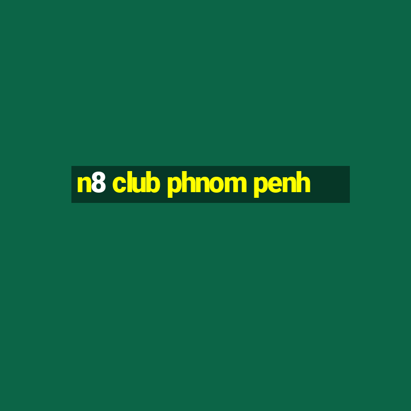 n8 club phnom penh