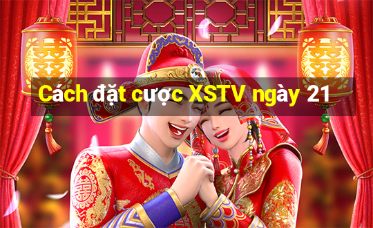 Cách đặt cược XSTV ngày 21