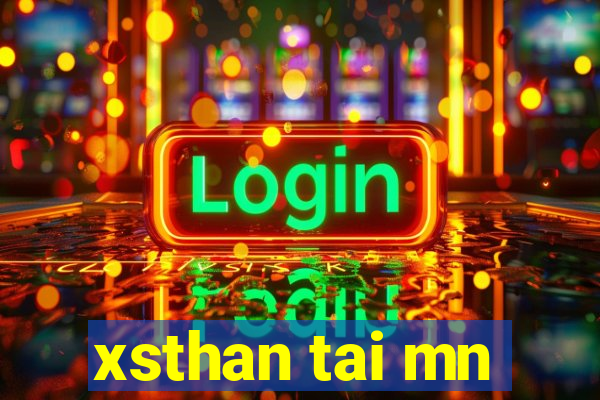 xsthan tai mn