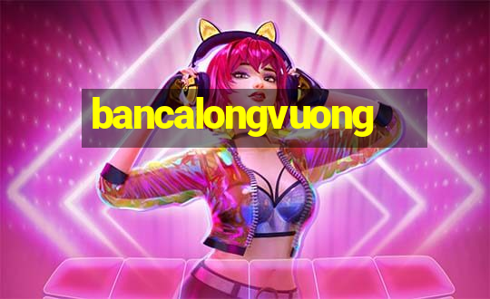 bancalongvuong