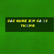 các game bắn cá đổi thưởng