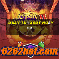 Quay thử XSQT ngày 29