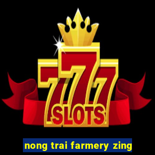 nong trai farmery zing