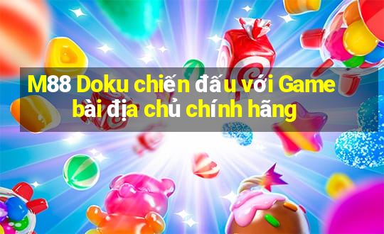 M88 Doku chiến đấu với Game bài địa chủ chính hãng