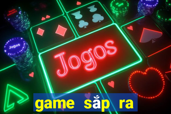 game sắp ra mắt 2021