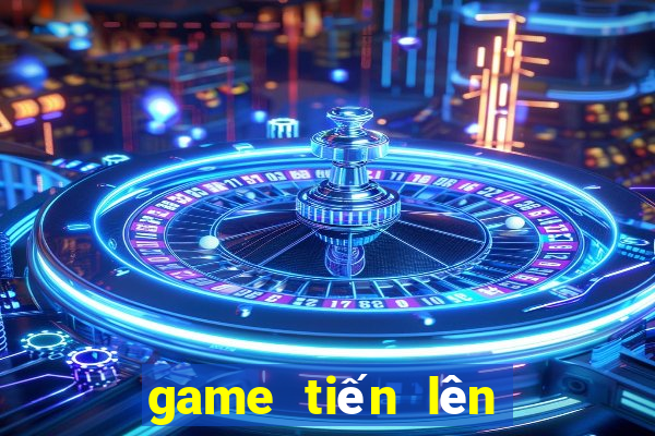 game tiến lên là gì