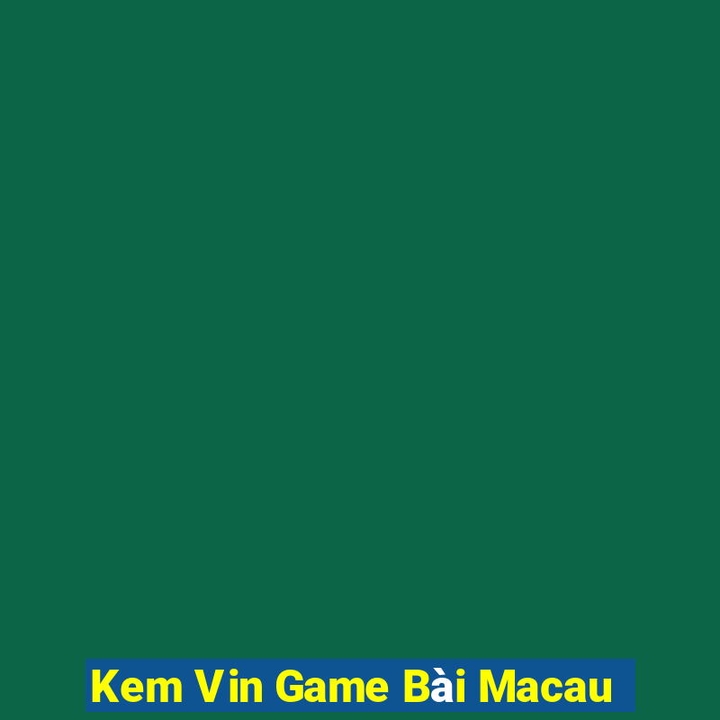 Kem Vin Game Bài Macau