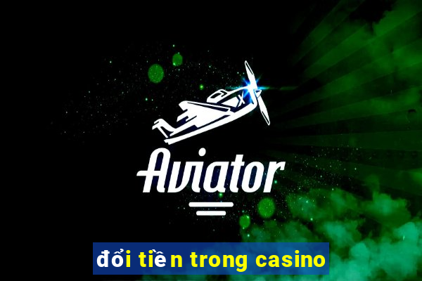 đổi tiền trong casino