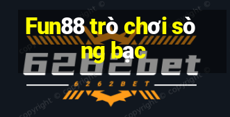 Fun88 trò chơi sòng bạc