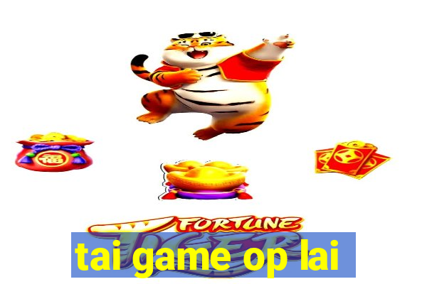 tai game op lai