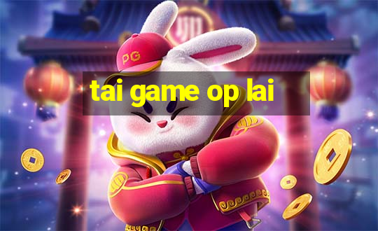 tai game op lai