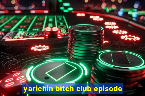 yarichin bitch club episode