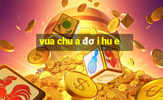 vua chu a đơ i hu e