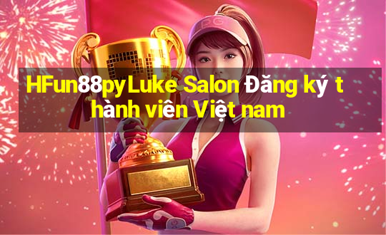 HFun88pyLuke Salon Đăng ký thành viên Việt nam