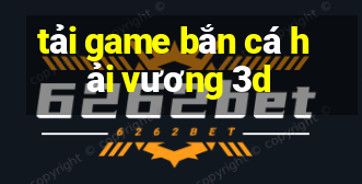 tải game bắn cá hải vương 3d