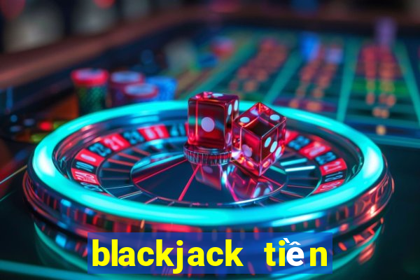 blackjack tiền điện tử trực tiếp