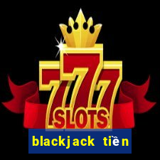 blackjack tiền điện tử trực tiếp