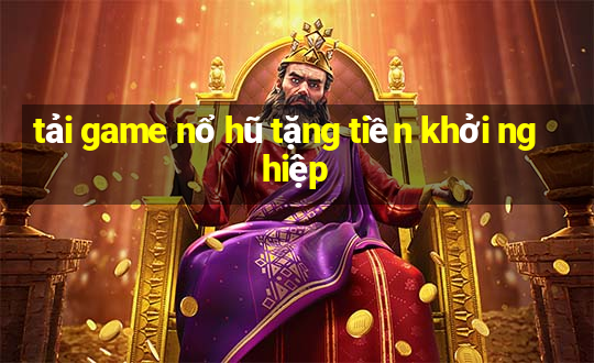 tải game nổ hũ tặng tiền khởi nghiệp