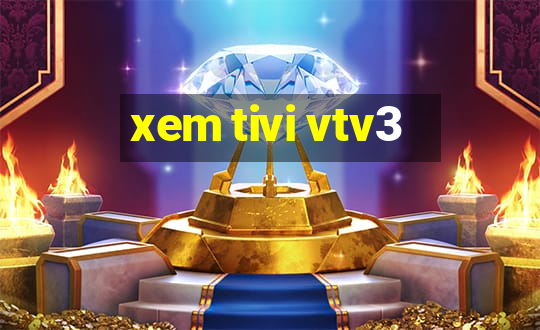 xem tivi vtv3