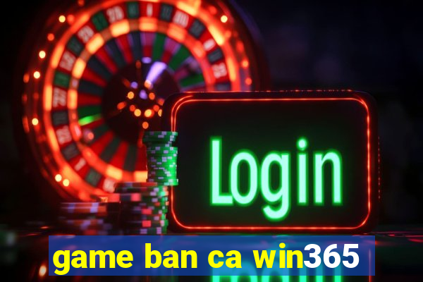 game ban ca win365