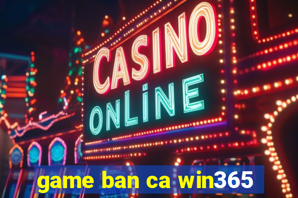 game ban ca win365