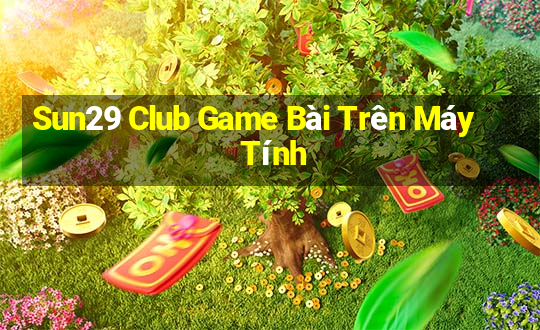 Sun29 Club Game Bài Trên Máy Tính