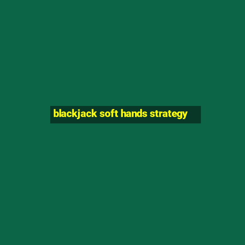 blackjack soft hands strategy