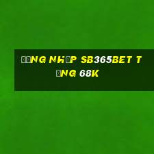 Đăng nhập Sb365Bet Tặng 68k