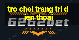 tro choi trang tri dien thoai