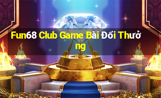 Fun68 Club Game Bài Đổi Thưởng