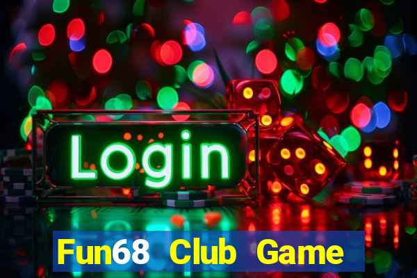 Fun68 Club Game Bài Đổi Thưởng