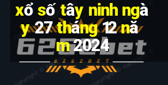 xổ số tây ninh ngày 27 tháng 12 năm 2024