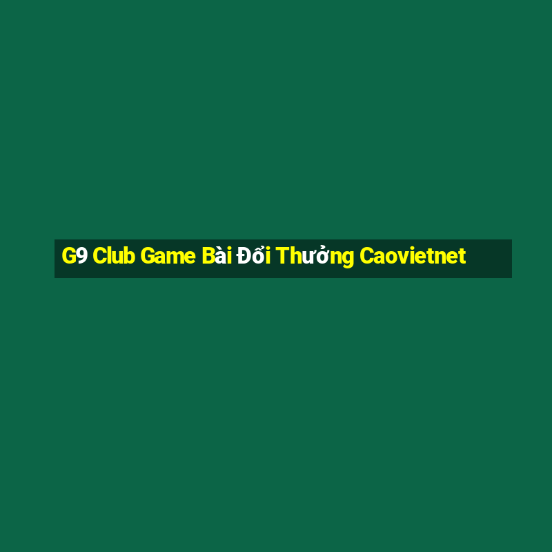 G9 Club Game Bài Đổi Thưởng Caovietnet